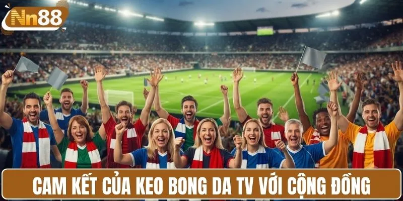 Cam kết của keo bong da TV với cộng đồng thành viên