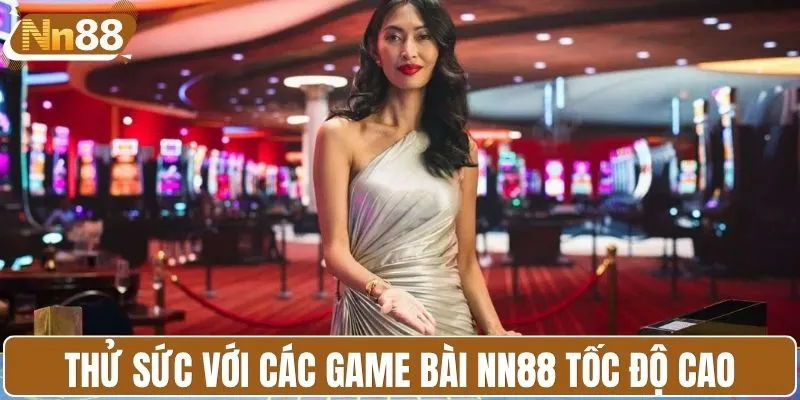 Thử sức với các game bài NN88 tốc độ cao