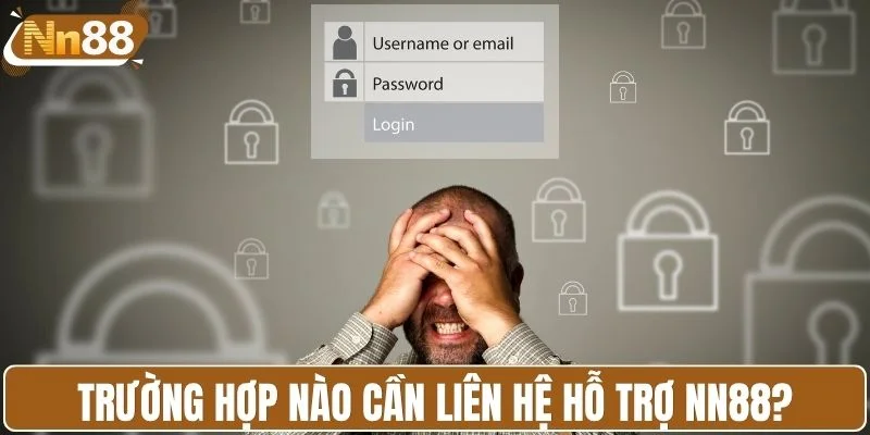 Trường hợp nào cần liên hệ hỗ trợ NN88?
