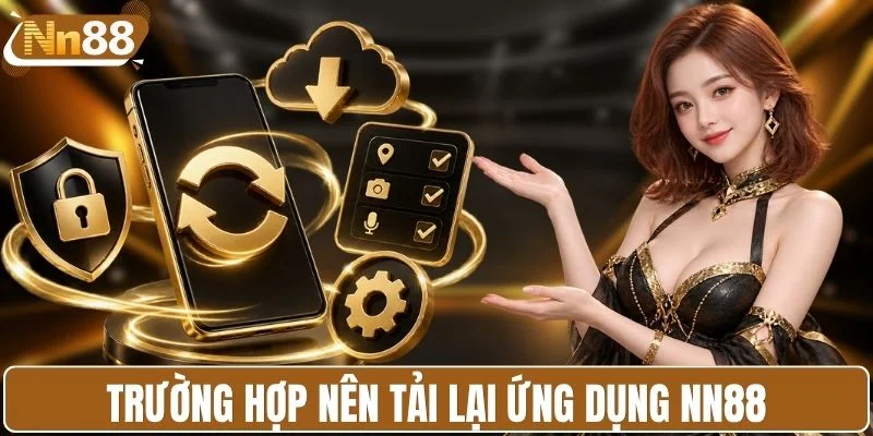 Trường hợp nên tải lại ứng dụng NN88